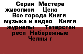 Серия “Мастера живописи“ › Цена ­ 300 - Все города Книги, музыка и видео » Книги, журналы   . Татарстан респ.,Набережные Челны г.